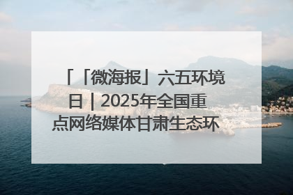「微海报」六五环境日｜2025年全国重点网络媒体甘肃生态环保行走进兰州新区