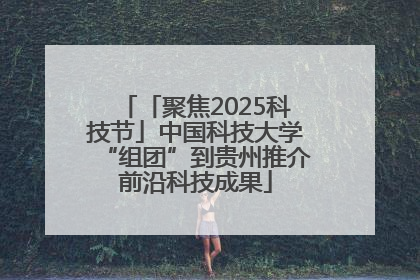 「聚焦2025科技节」中国科技大学“组团”到贵州推介前沿科技成果