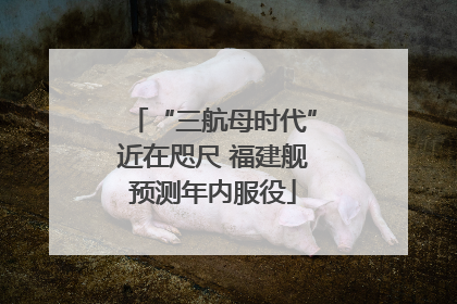 “三航母时代”近在咫尺 福建舰预测年内服役