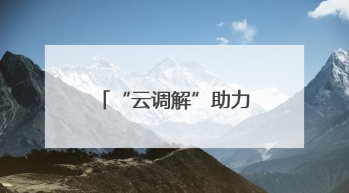 “云调解”助力优化营商环境，20天远程化解百万工程欠款纠纷