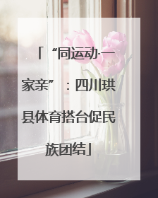 “同运动·一家亲”：四川珙县体育搭台促民族团结