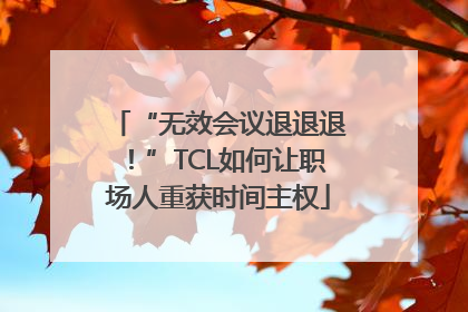 “无效会议退退退！”TCL如何让职场人重获时间主权