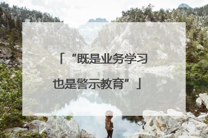 “既是业务学习也是警示教育”