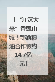“江汉大米”香飘山城！鄂渝粮油合作签约14.7亿元