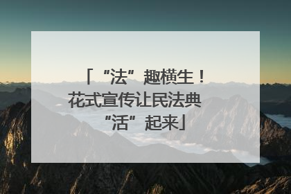 “法”趣横生！花式宣传让民法典“活”起来