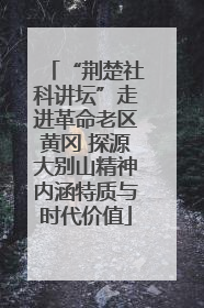“荆楚社科讲坛”走进革命老区黄冈 探源大别山精神内涵特质与时代价值