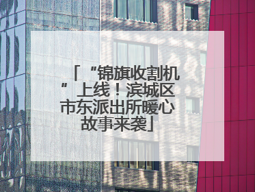 “锦旗收割机”上线！滨城区市东派出所暖心故事来袭