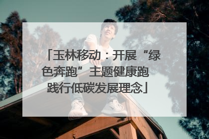 玉林移动：开展“绿色奔跑”主题健康跑 践行低碳发展理念