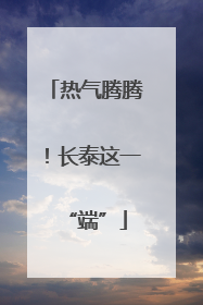 热气腾腾！长泰这一“端”
