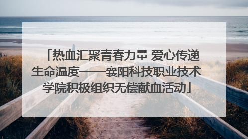 热血汇聚青春力量 爱心传递生命温度——襄阳科技职业技术学院积极组织无偿献血活动