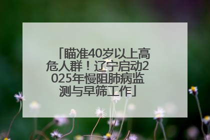 瞄准40岁以上高危人群！辽宁启动2025年慢阻肺病监测与早筛工作