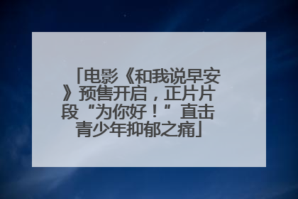 电影《和我说早安》预售开启，正片片段“为你好！”直击青少年抑郁之痛