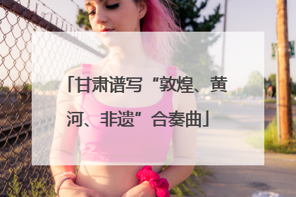甘肃谱写“敦煌、黄河、非遗”合奏曲
