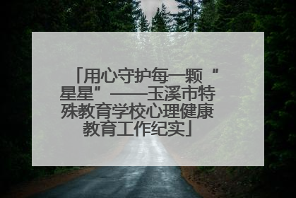 用心守护每一颗“星星”——玉溪市特殊教育学校心理健康教育工作纪实