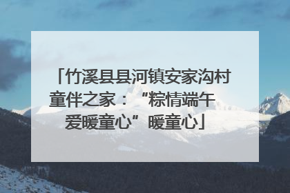 竹溪县县河镇安家沟村童伴之家：“粽情端午 爱暖童心”暖童心