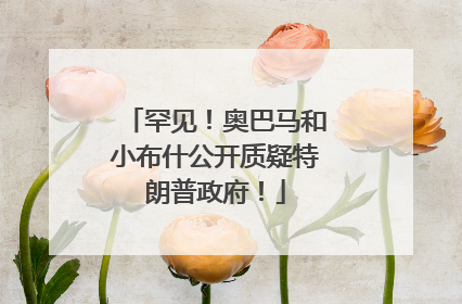 罕见！奥巴马和小布什公开质疑特朗普政府！