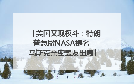 美国又现权斗：特朗普急撤NASA提名 马斯克亲密盟友出局
