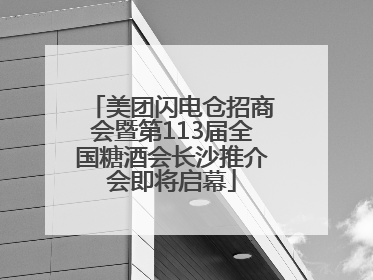 美团闪电仓招商会暨第113届全国糖酒会长沙推介会即将启幕