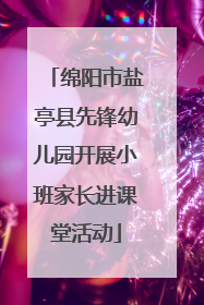 绵阳市盐亭县先锋幼儿园开展小班家长进课堂活动