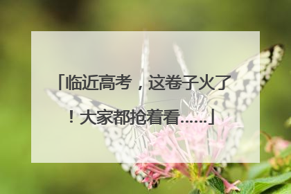 临近高考，这卷子火了！大家都抢着看……