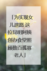 为实现女儿遗愿 这位昆明阿姨创办食堂照顾数百孤寡老人