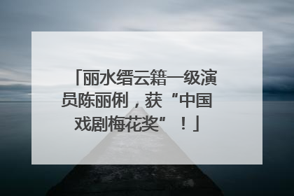 丽水缙云籍一级演员陈丽俐，获“中国戏剧梅花奖”！