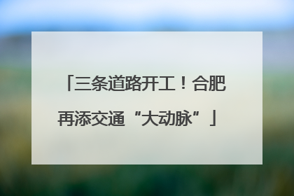 三条道路开工！合肥再添交通“大动脉”