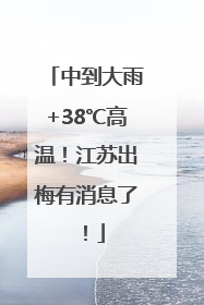中到大雨+38℃高温！江苏出梅有消息了！