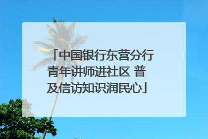 中国银行东营分行青年讲师进社区 普及信访知识润民心