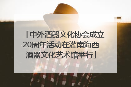 中外酒器文化协会成立20周年活动在灌南海西酒器文化艺术馆举行