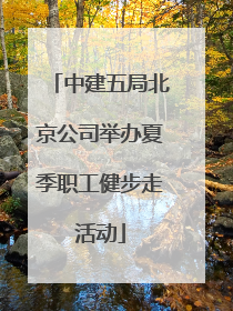 中建五局北京公司举办夏季职工健步走活动