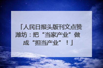 人民日报头版刊文点赞潍坊：把“当家产业”做成“担当产业”！