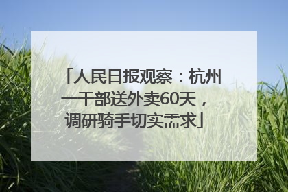 人民日报观察：杭州一干部送外卖60天，调研骑手切实需求