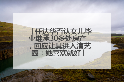 任达华否认女儿毕业继承30多处房产，回应让其进入演艺圈：她喜欢就好