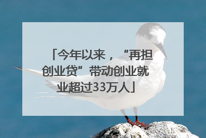 今年以来，“再担创业贷”带动创业就业超过33万人