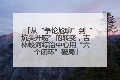 从“争论尬聊”到“炕头开唠”的转变，吉林蛟河综治中心用“六个闭环”破局