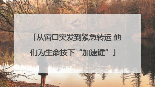 从窗口突发到紧急转运 他们为生命按下“加速键”