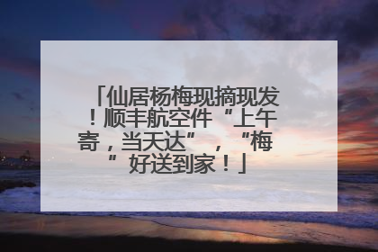 仙居杨梅现摘现发！顺丰航空件“上午寄，当天达”，“梅”好送到家！