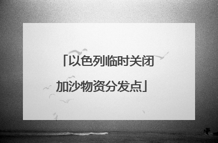 以色列临时关闭加沙物资分发点