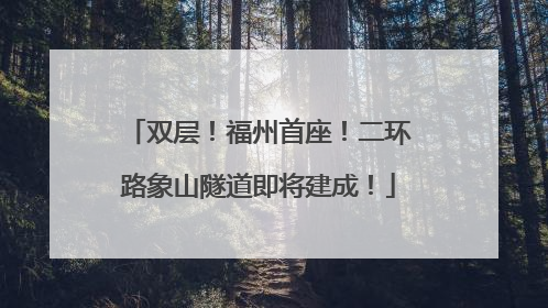 双层！福州首座！二环路象山隧道即将建成！