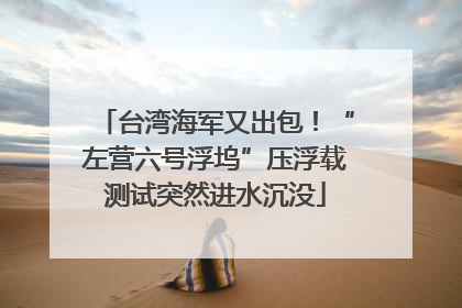 台湾海军又出包！“左营六号浮坞”压浮载测试突然进水沉没