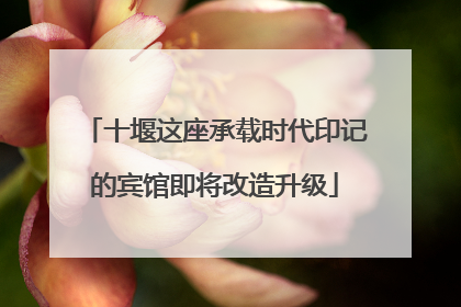 十堰这座承载时代印记的宾馆即将改造升级