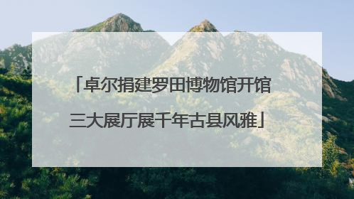 卓尔捐建罗田博物馆开馆 三大展厅展千年古县风雅