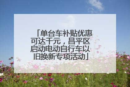 单台车补贴优惠可达千元，昌平区启动电动自行车以旧换新专项活动