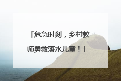 危急时刻，乡村教师勇救落水儿童！