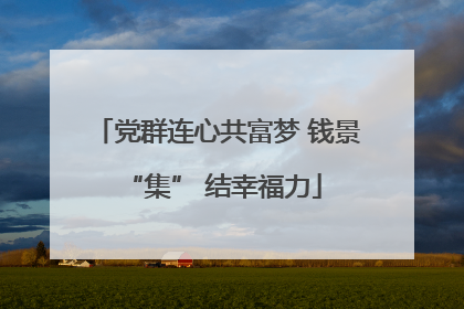 党群连心共富梦 钱景 “集” 结幸福力