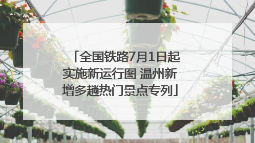 全国铁路7月1日起实施新运行图 温州新增多趟热门景点专列