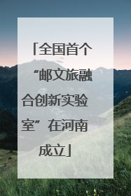全国首个“邮文旅融合创新实验室”在河南成立