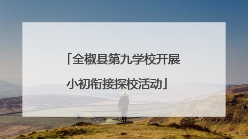 全椒县第九学校开展小初衔接探校活动