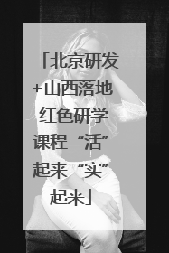 北京研发+山西落地 红色研学课程“活”起来“实”起来